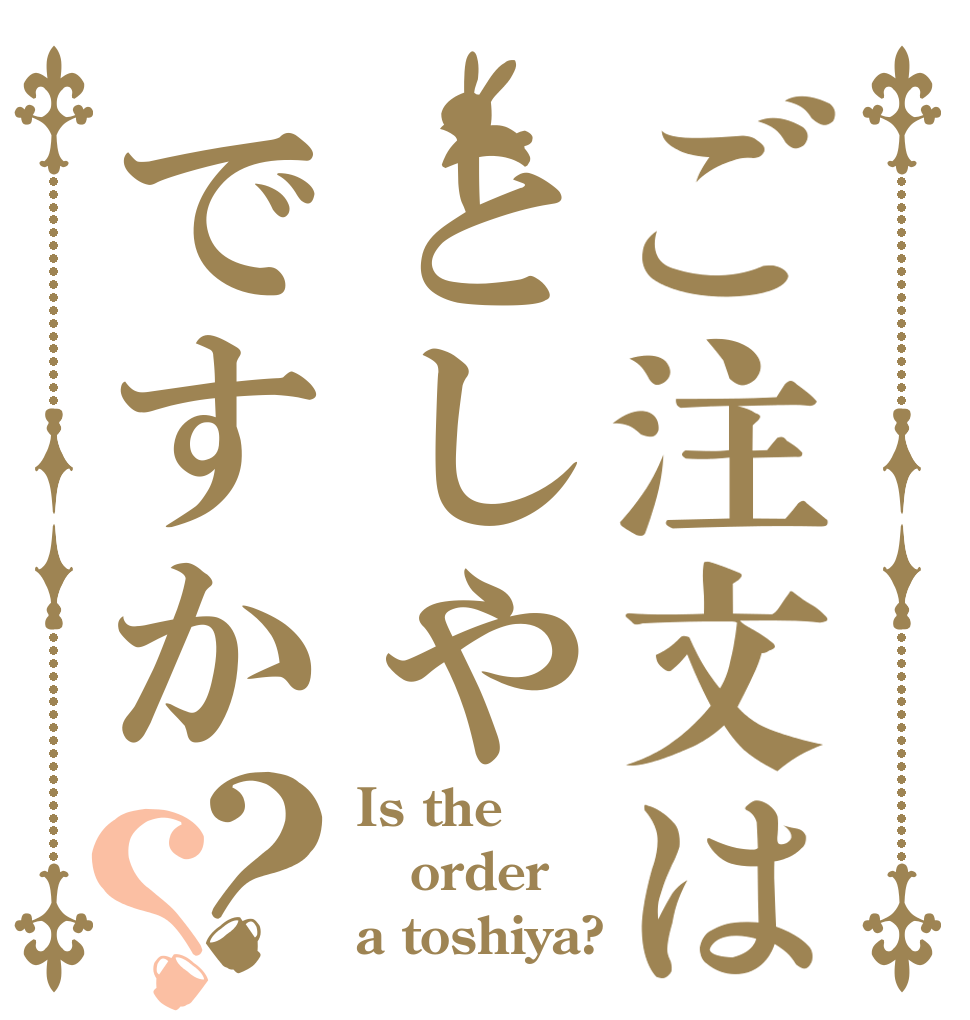ご注文はとしやですか？？ Is the order a toshiya?