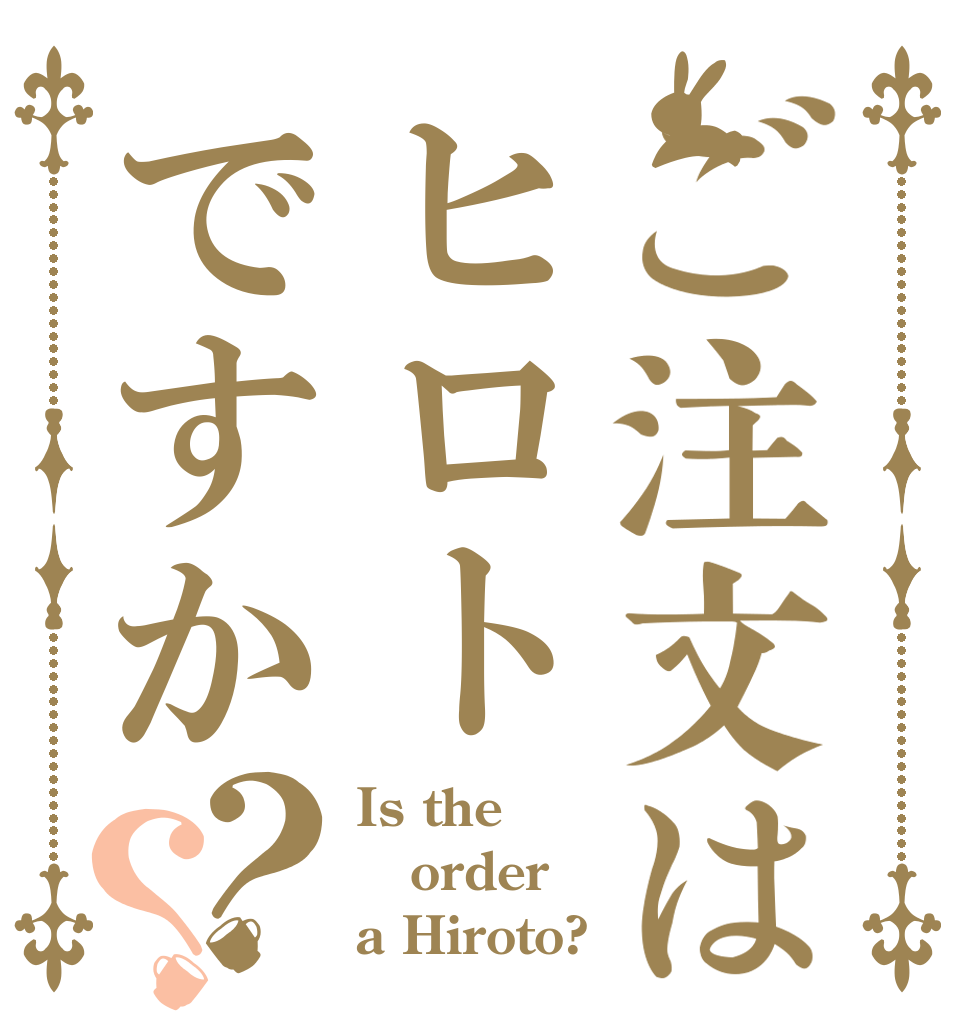 ご注文はヒロトですか？？ Is the order a Hiroto?