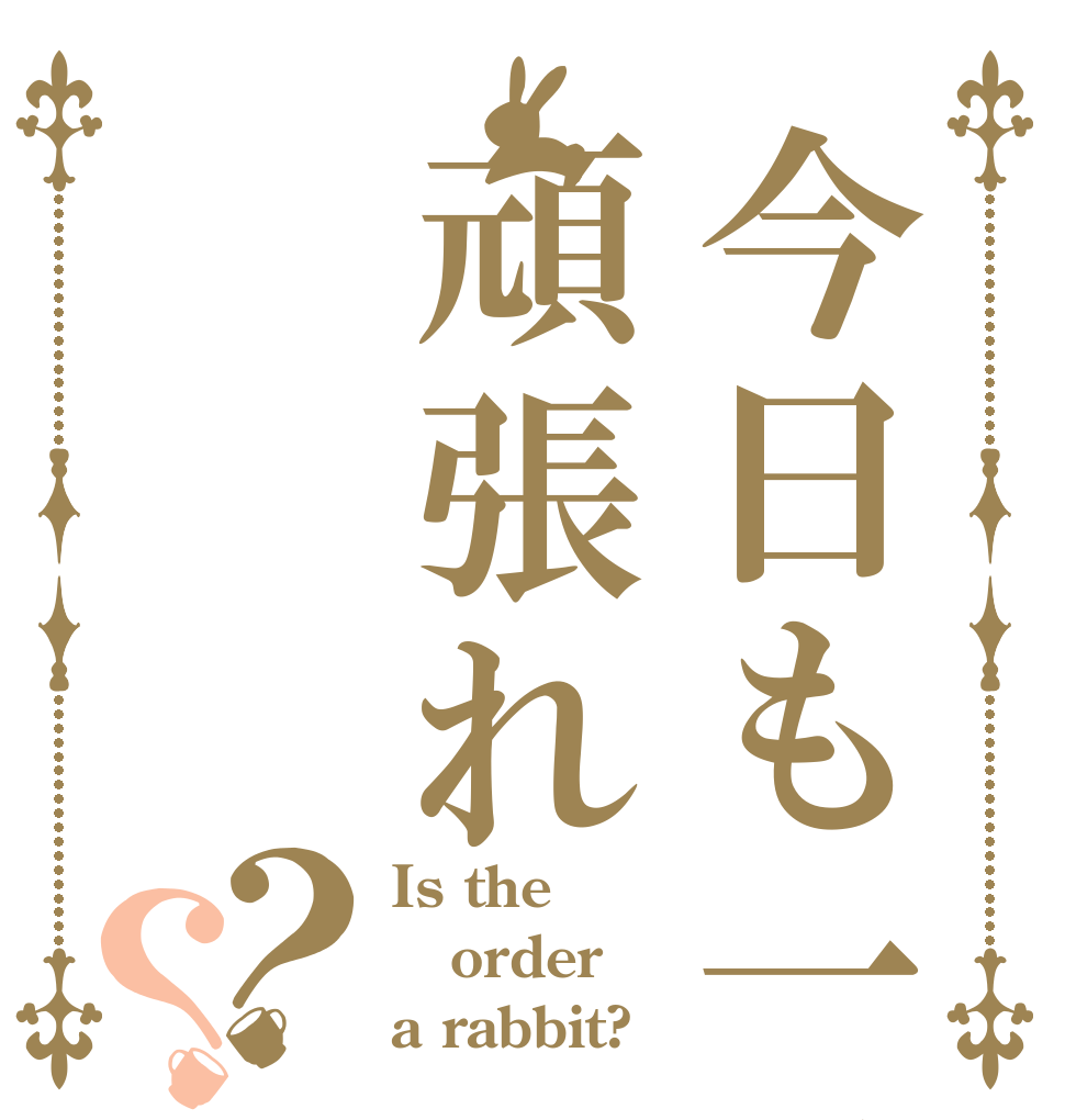 今日も一日頑張れ？？ Is the order a rabbit?