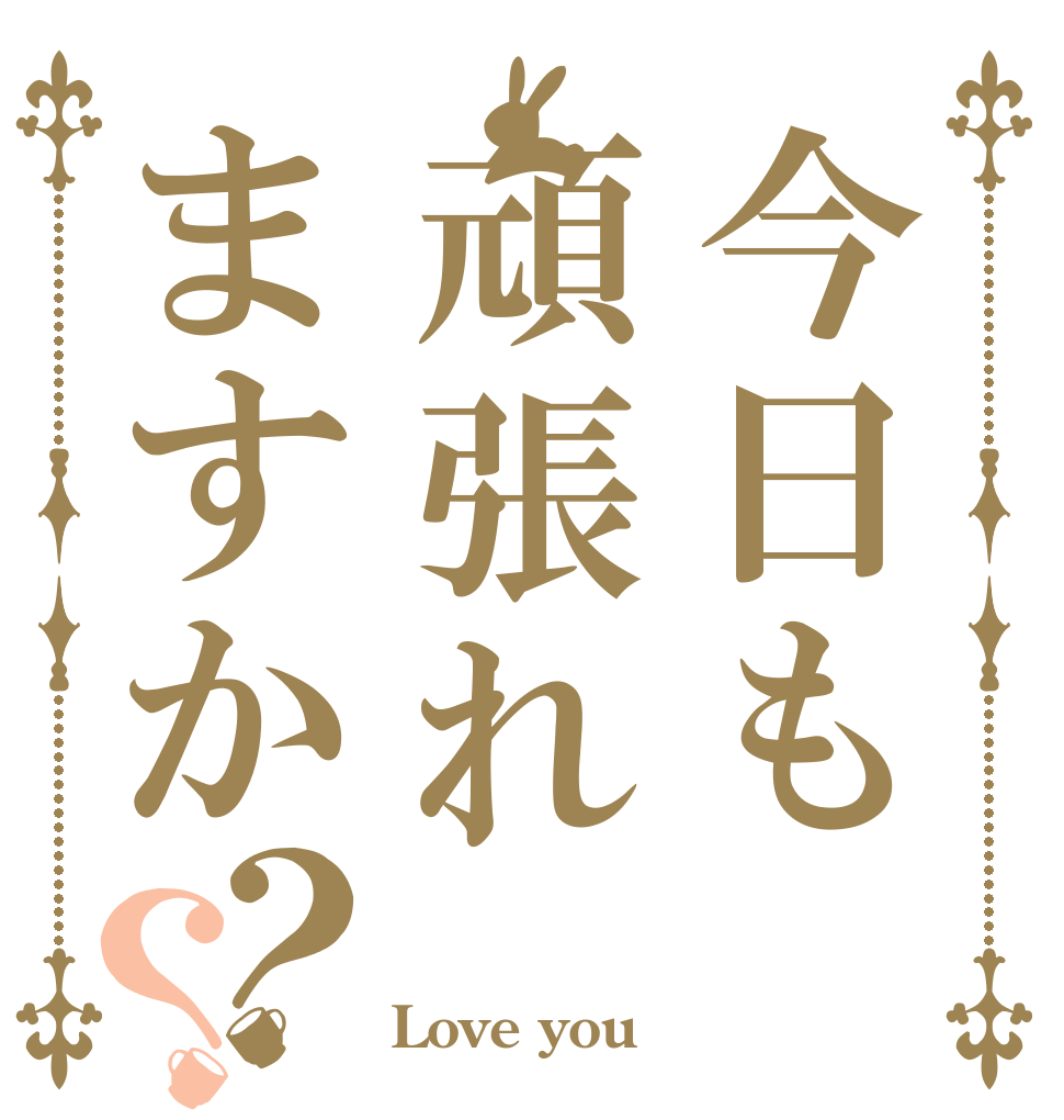 今日も頑張れますか？？ 行ってらっしゃい 愛してる Love you