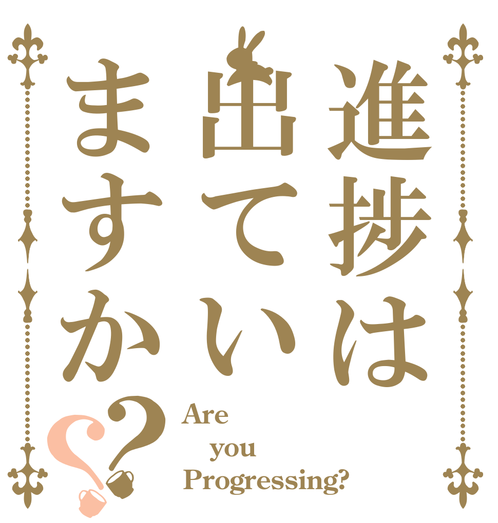 進捗は出ていますか？？ Are you Progressing?