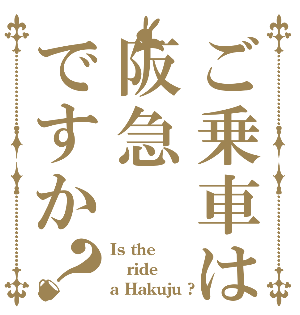 ご乗車は阪急ですか？ Is the ride a Hakuju ?