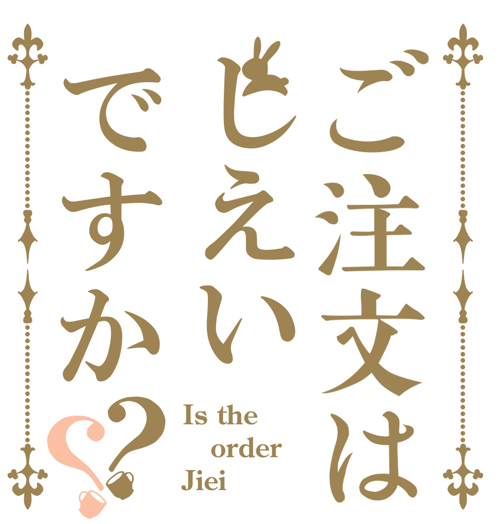 ご注文はしえいですか？？ Is the order Jiei？