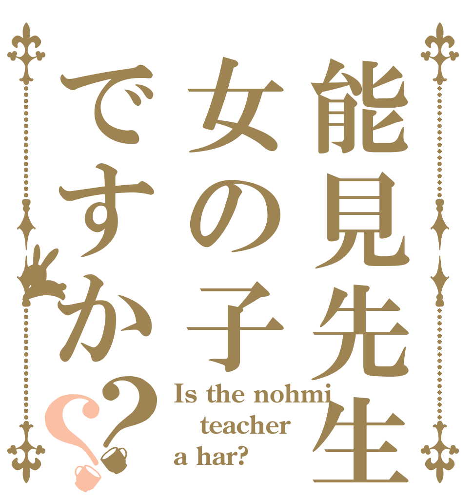 能見先生は女の子ですか？？ Is the nohmi teacher a har?