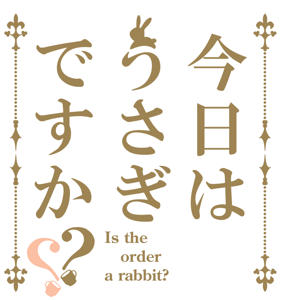 今日はうさぎですか？？ Is the order a rabbit?