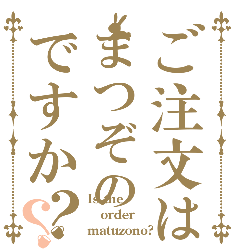 ご注文はまつぞのですか？？ Is the order matuzono?