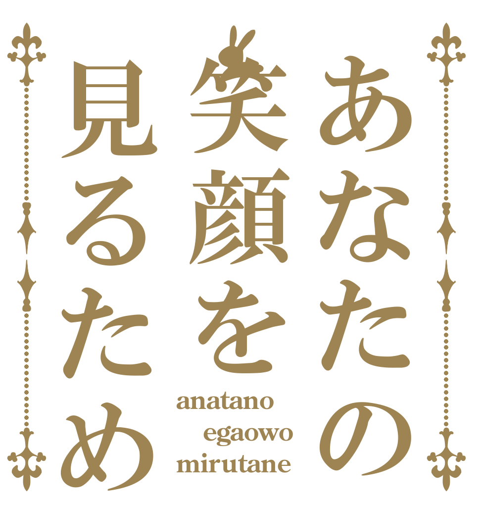 あなたの笑顔を見るため anatano egaowo mirutane