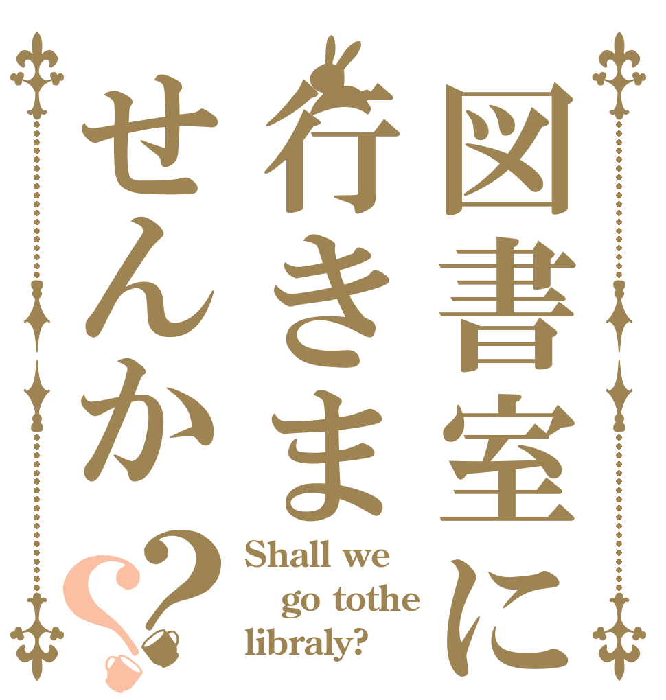 図書室に行きませんか？？ Shall we go tothe libraly?