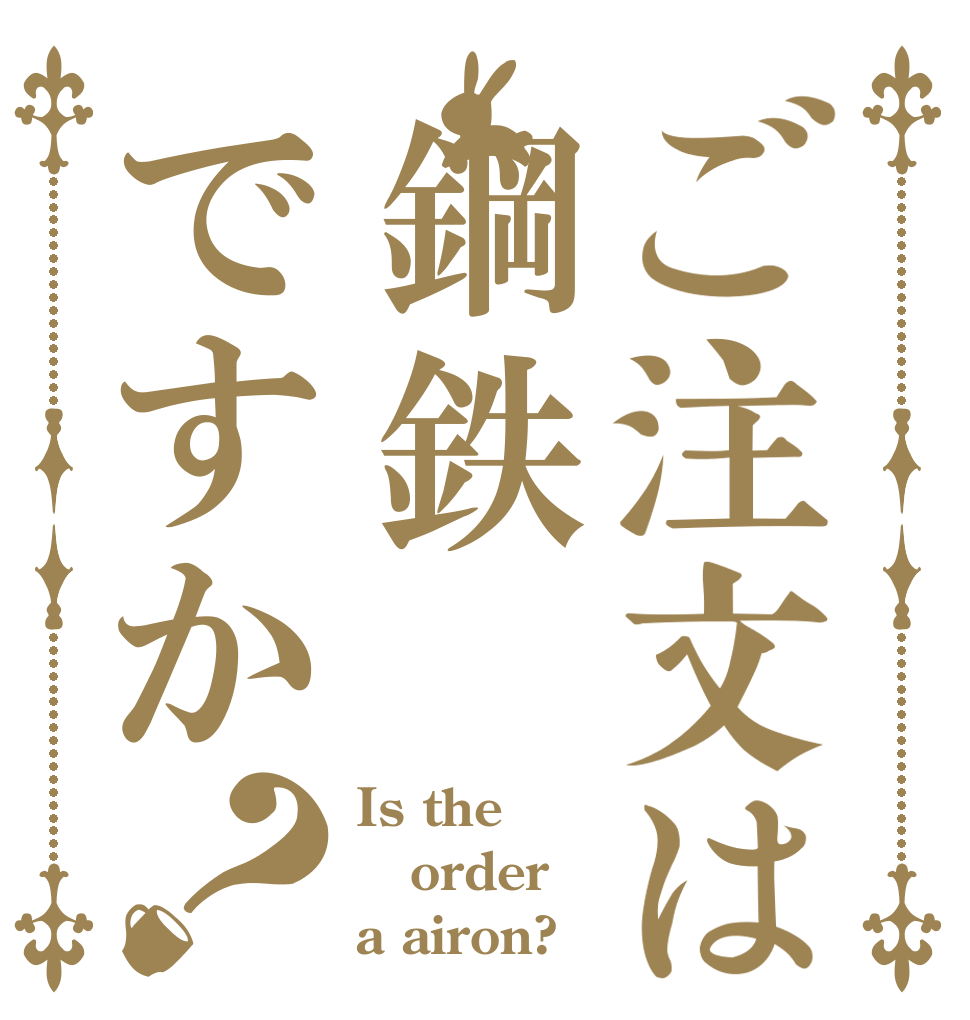 ご注文は鋼鉄ですか？ Is the order a airon?