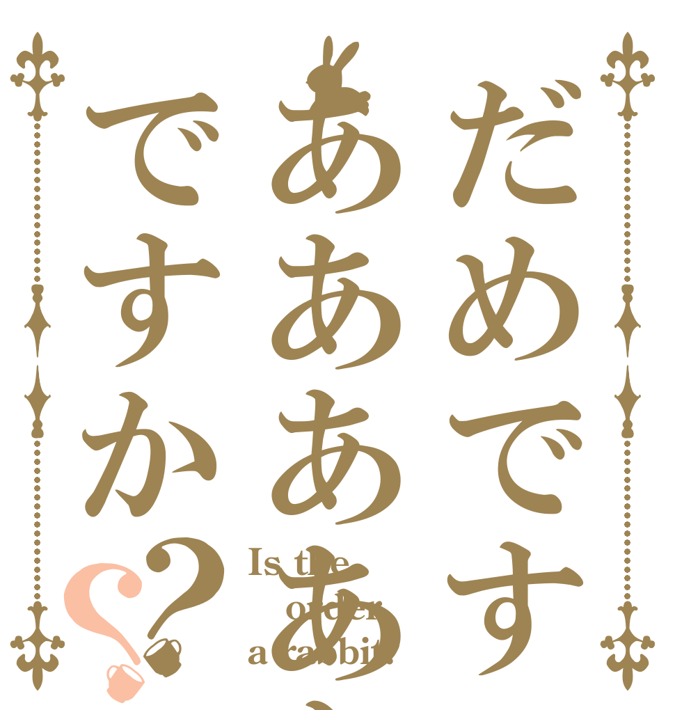 だめですあああああですか？？ Is the order a rabbit?