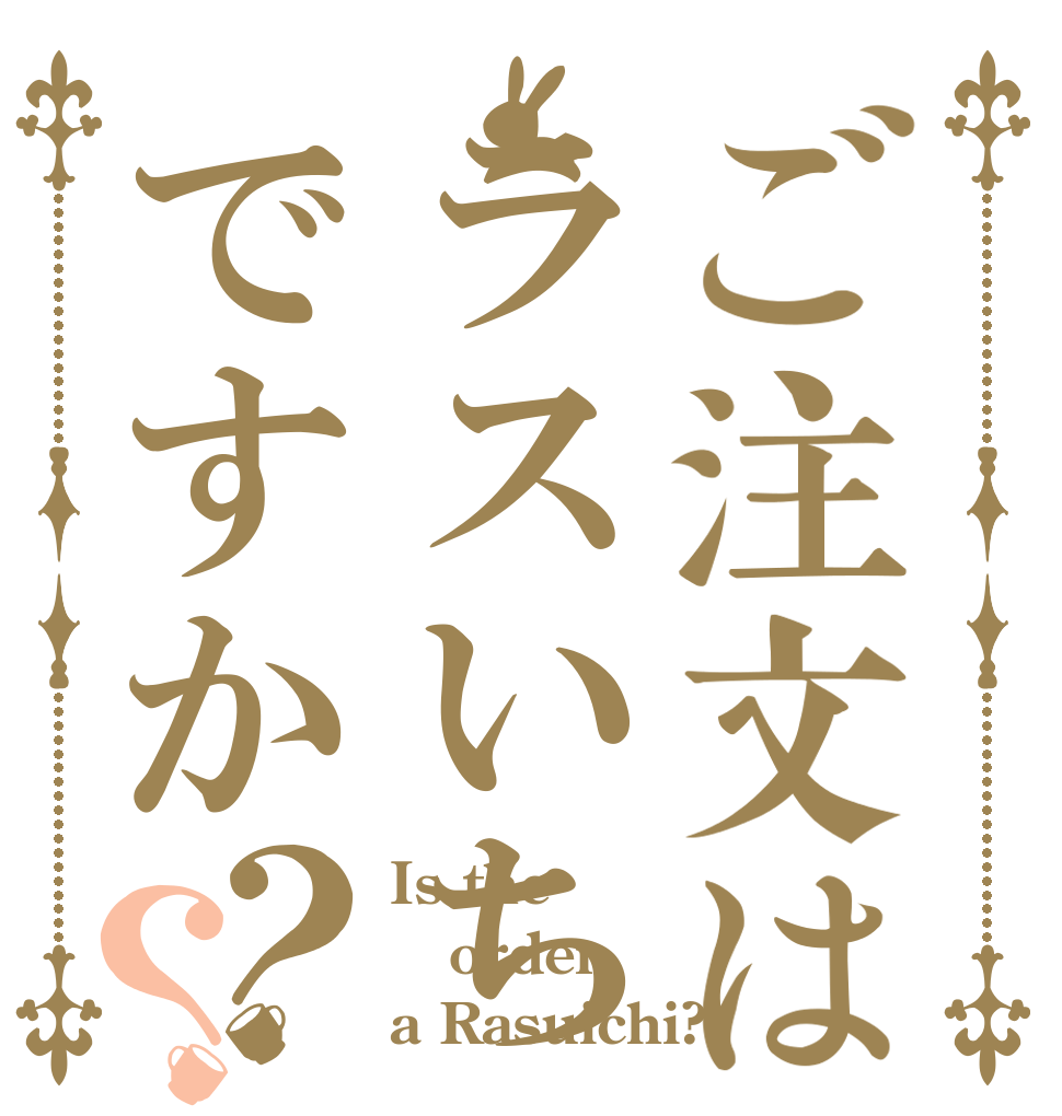 ご注文はラスいちですか？？ Is the order a Rasuichi?