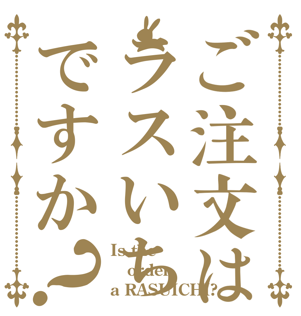 ご注文はラスいちですか？ Is the order a RASUICHI?