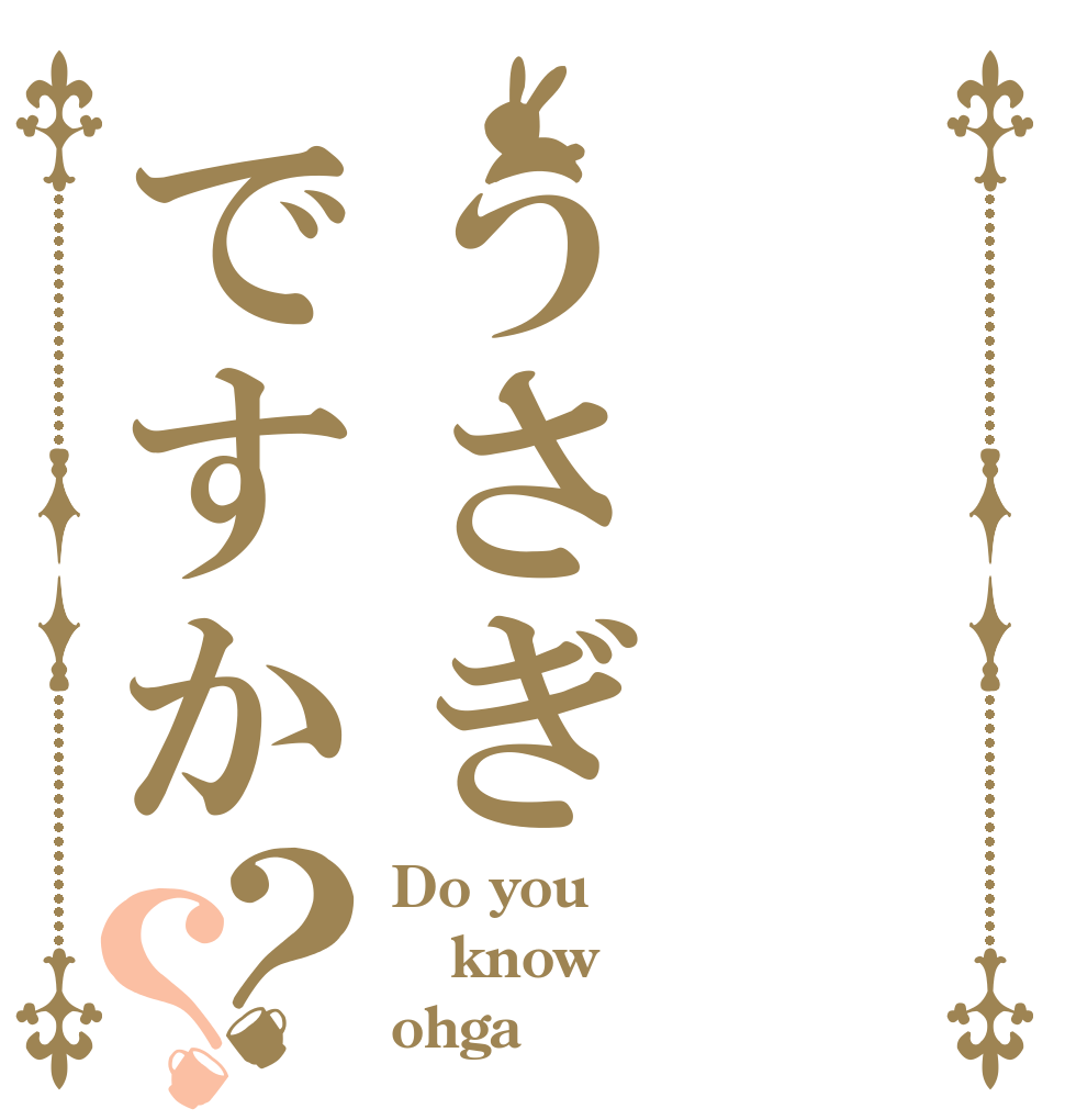 うさぎですか？？ Do you know ohga