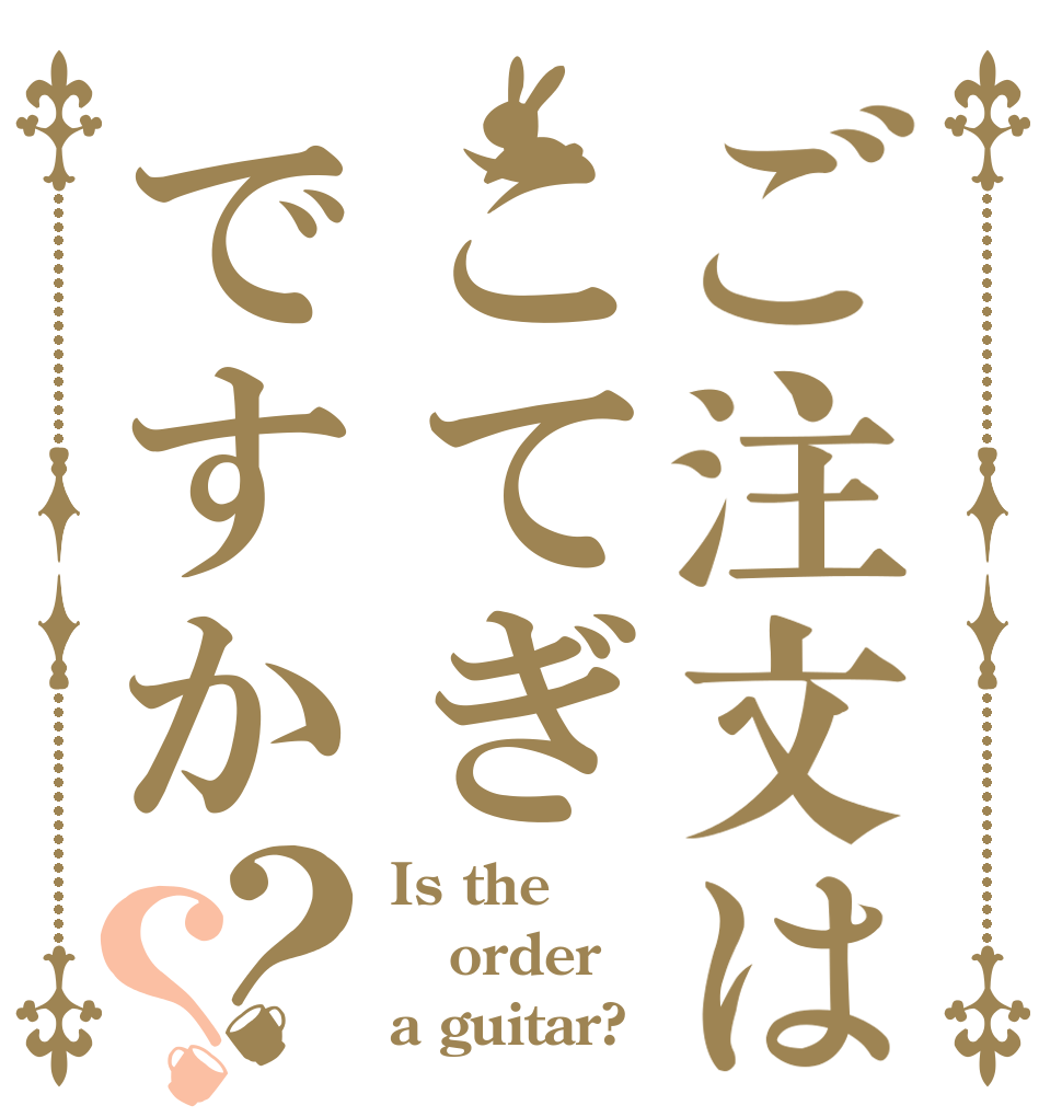 ご注文はこてぎですか？？ Is the order a guitar?