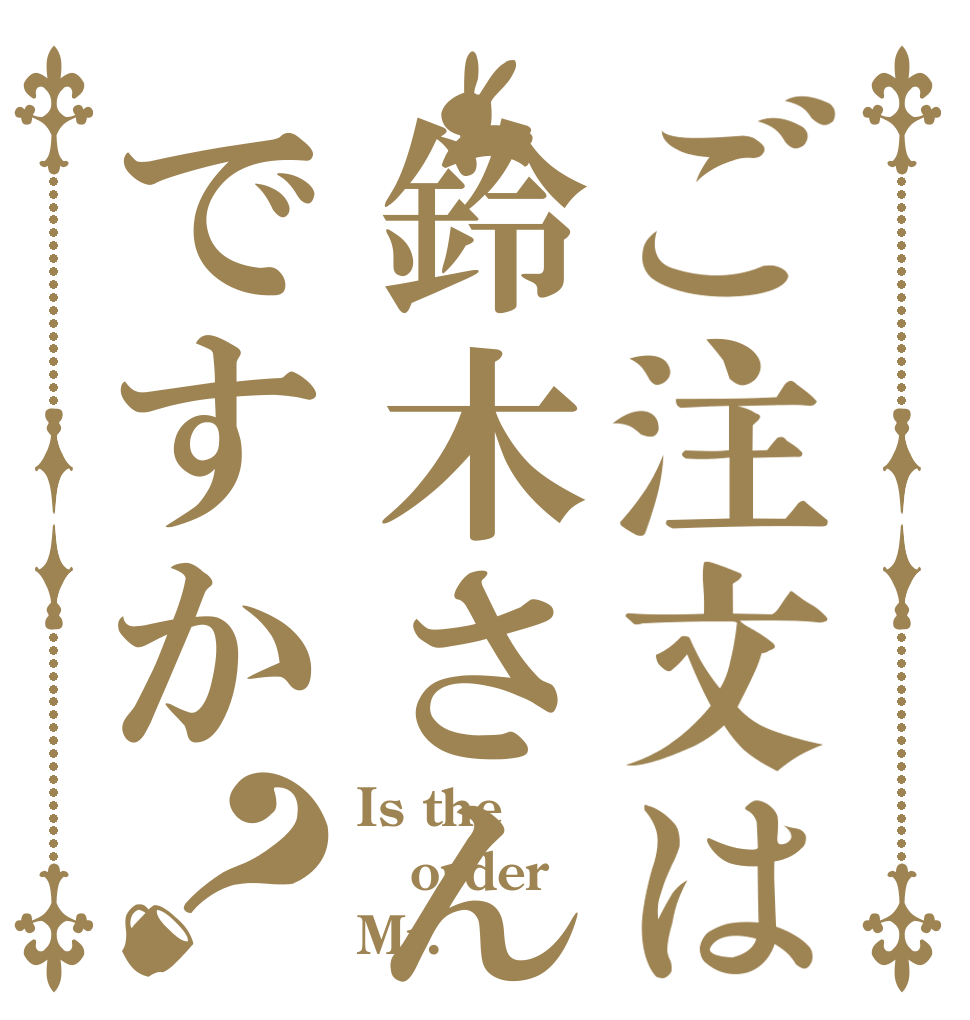 ご注文は鈴木さんですか？ Is the order Mr.