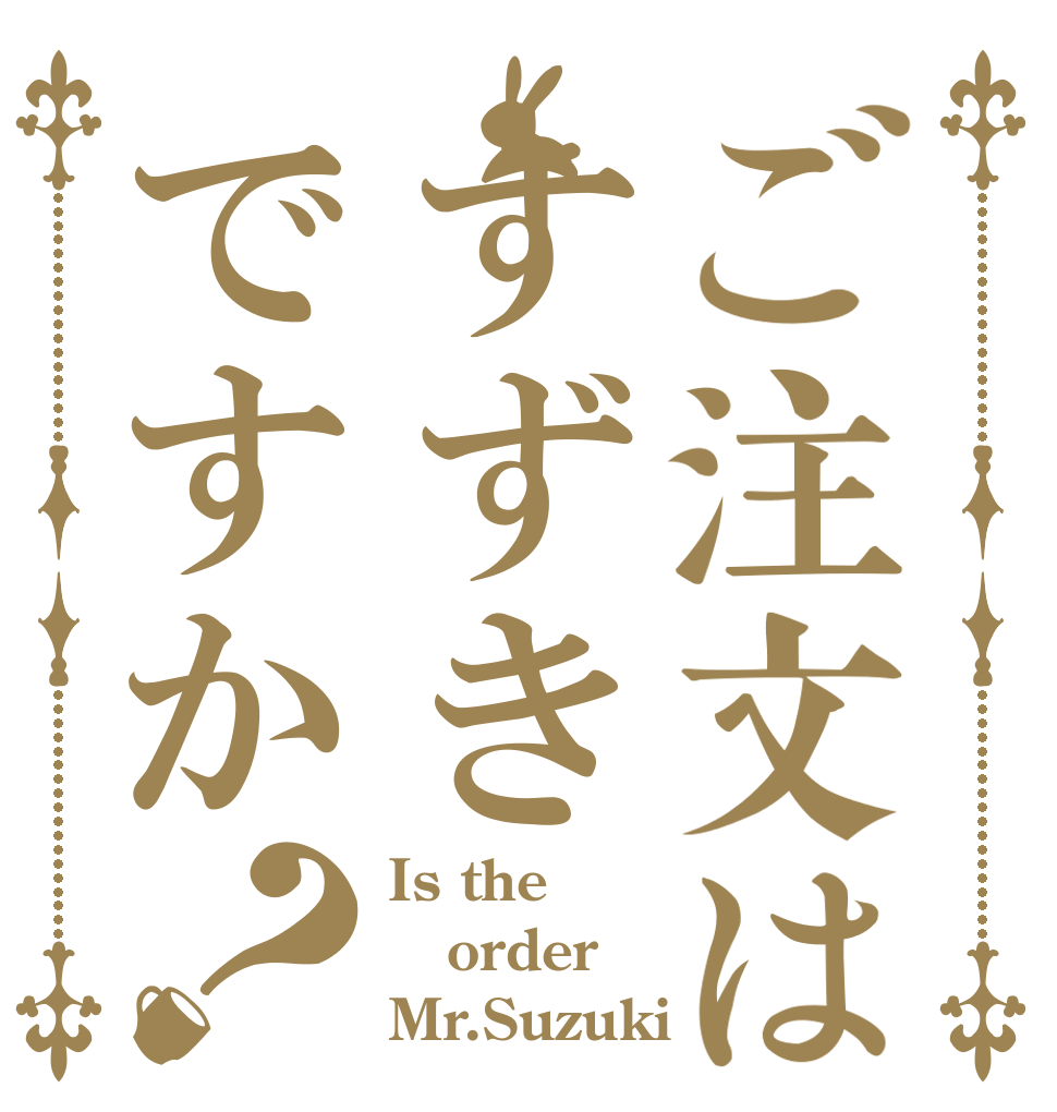 ご注文はすずきですか？ Is the order Mr.Suzuki 