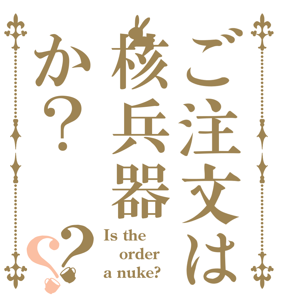 ご注文は核兵器か？？？ Is the order a nuke?