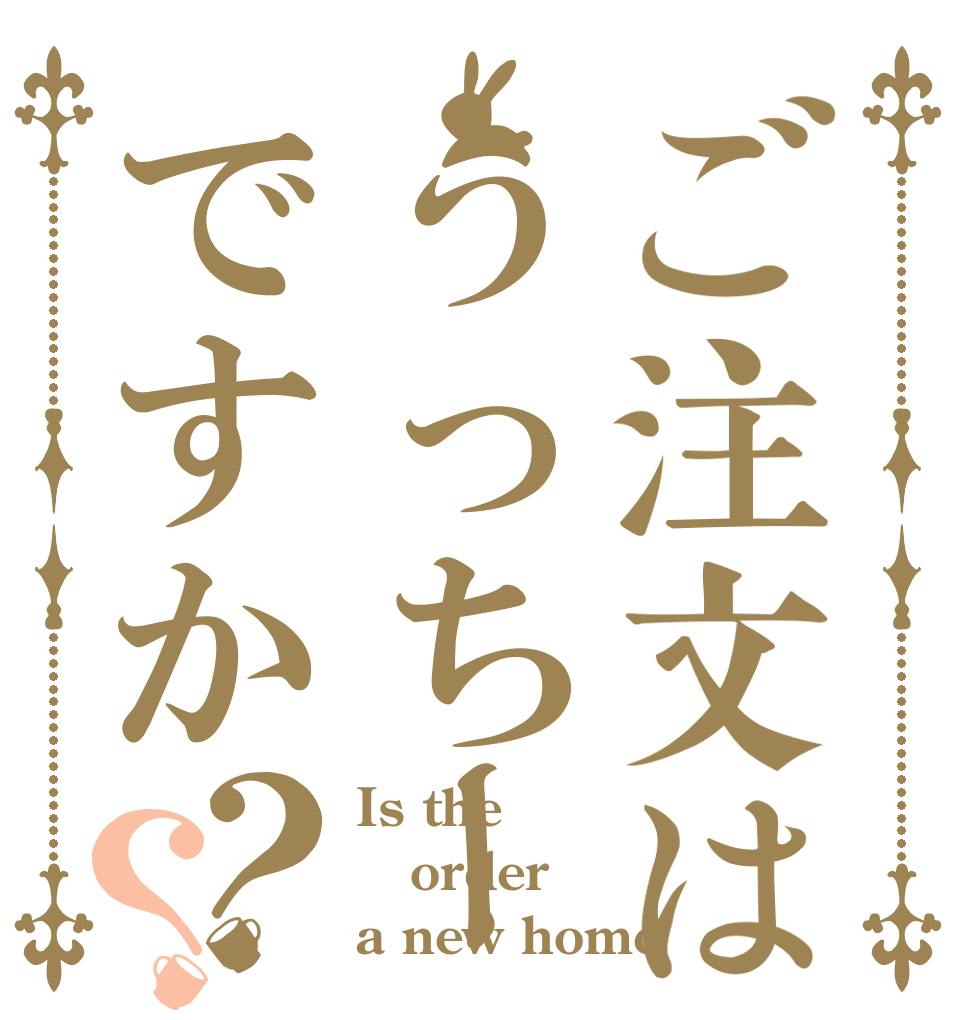 ご注文はうっちーですか？？ Is the order a new home