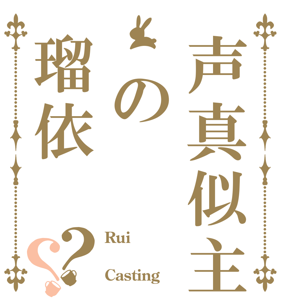 声真似主 の瑠依？？ Rui  Casting