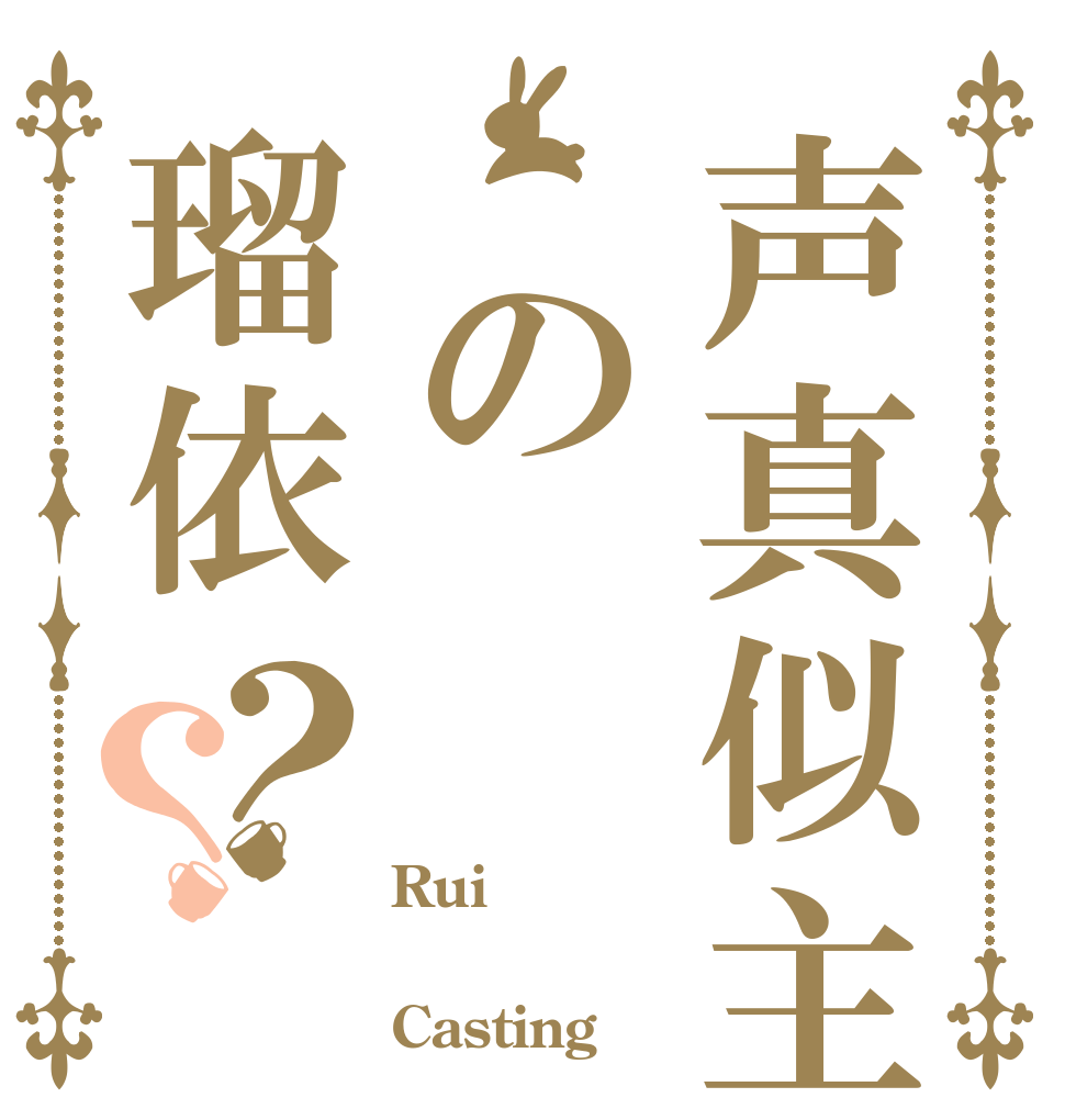 声真似主 の瑠依？？ Rui  Casting
