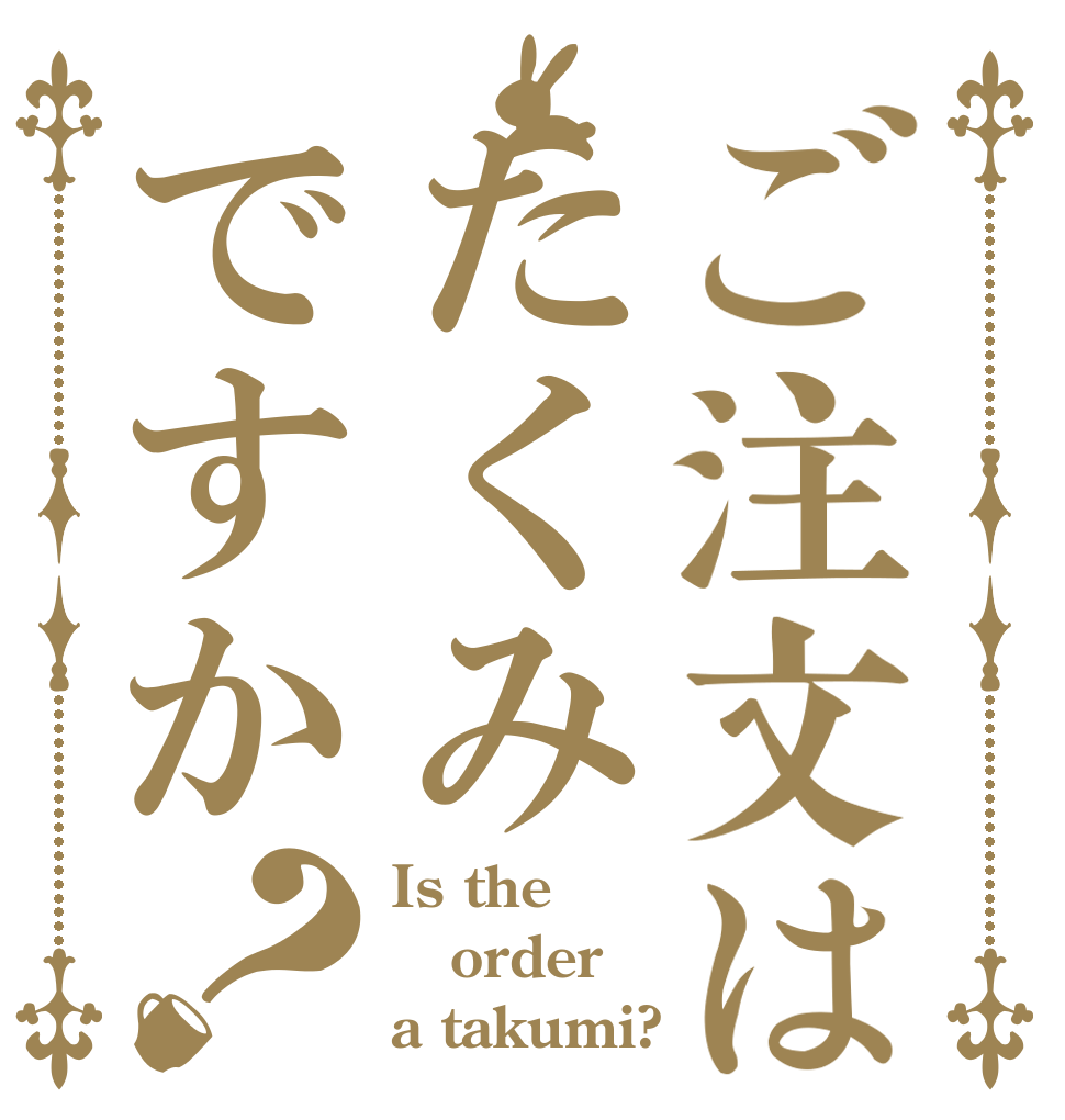 ご注文はたくみですか？ Is the order a takumi?
