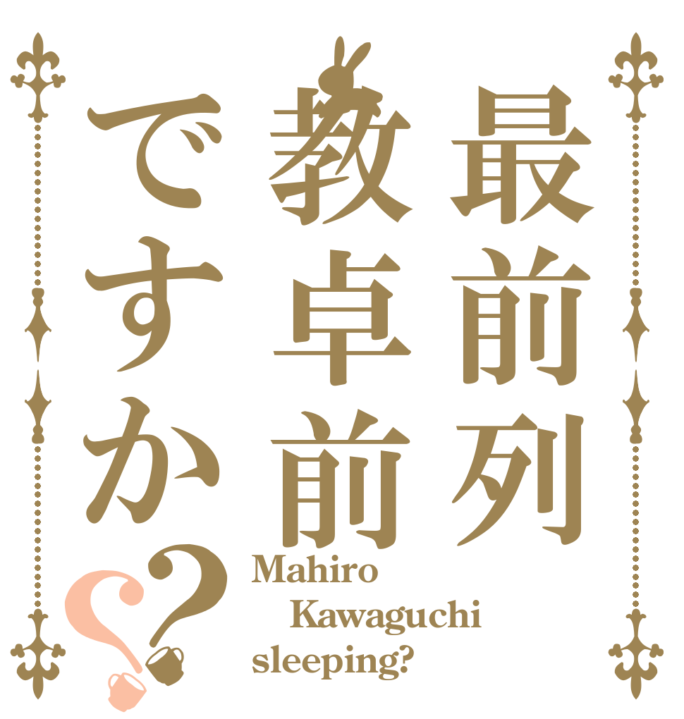 最前列教卓前ですか？？ Mahiro Kawaguchi sleeping?