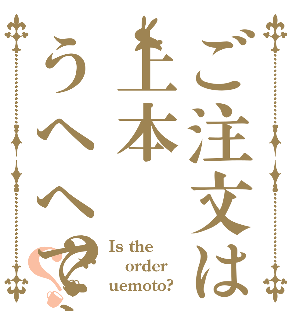 ご注文は上本うへへですか？？ Is the order uemoto?