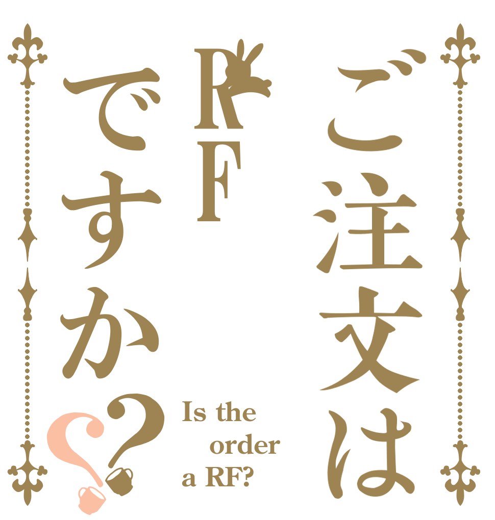 ご注文はRFですか？？ Is the order a RF?