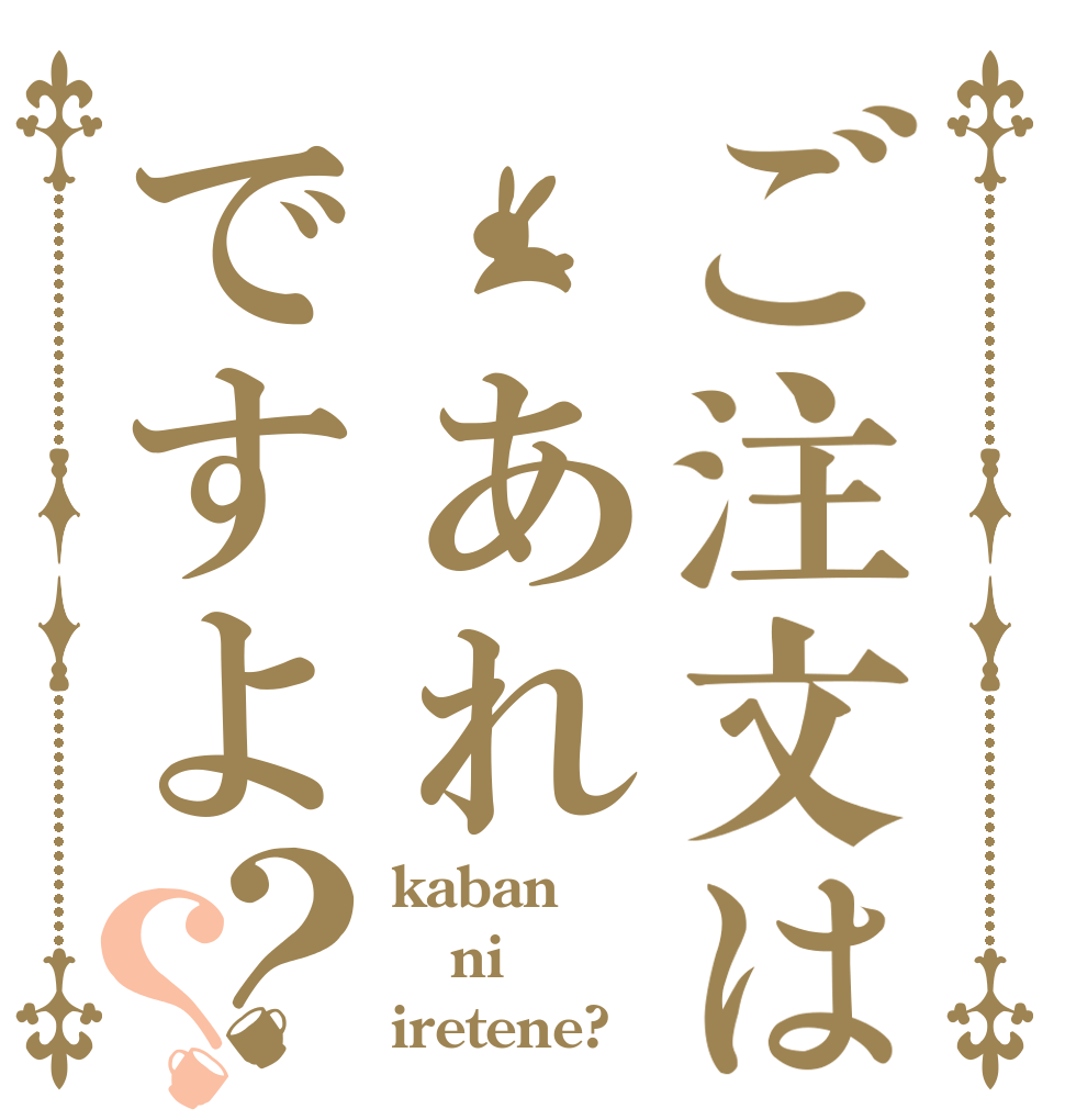 ご注文は あれですよ？？ kaban ni iretene?