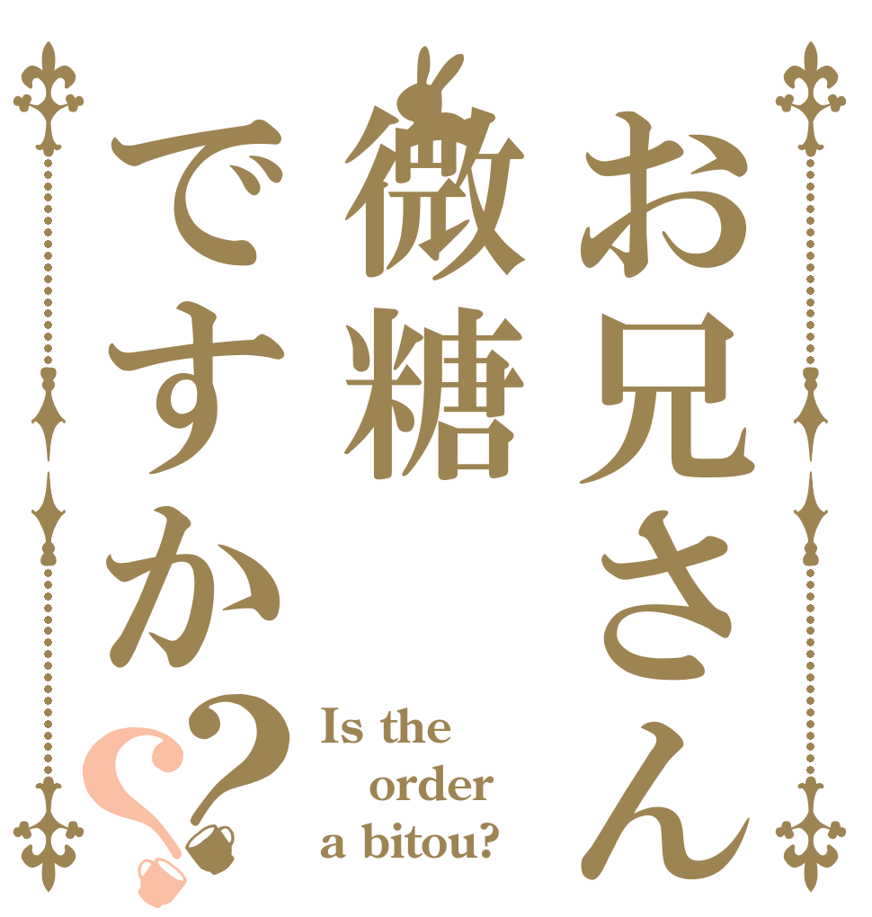 お兄さんは微糖ですか？？ Is the order a bitou?