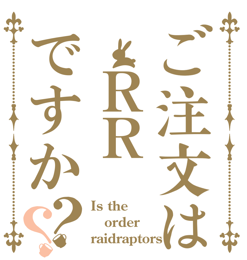 ご注文は ＲＲですか？？ Is the order raidraptors