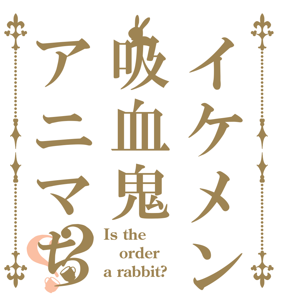 イケメン大好き吸血鬼アニマちゃん！？？ Is the order a rabbit?