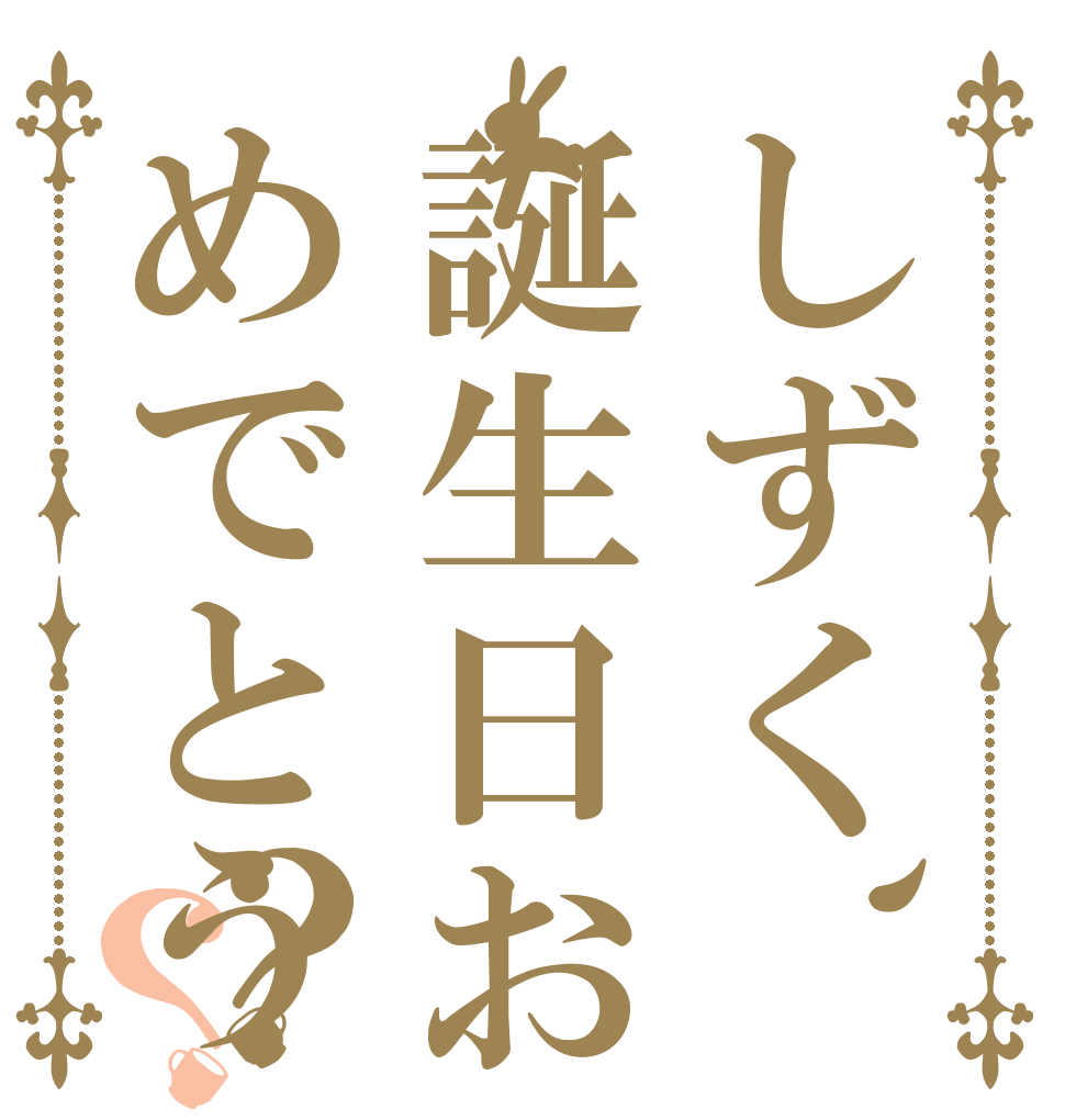 しずく、誕生日おめでとう？？   