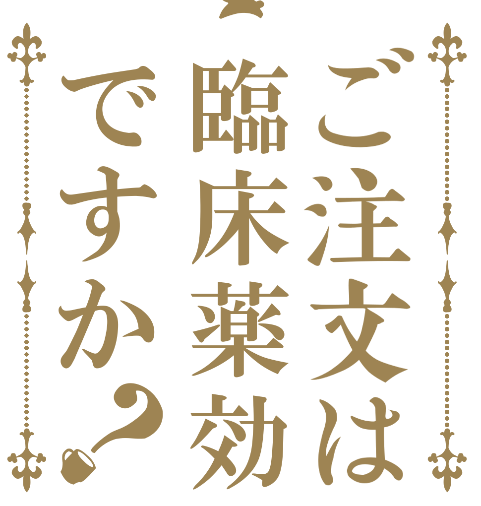 ご注文は臨床薬効ですか？   