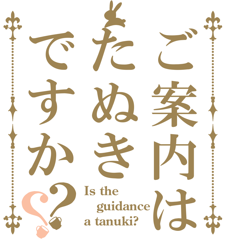 ご案内はたぬきですか？？ Is the guidance a tanuki?