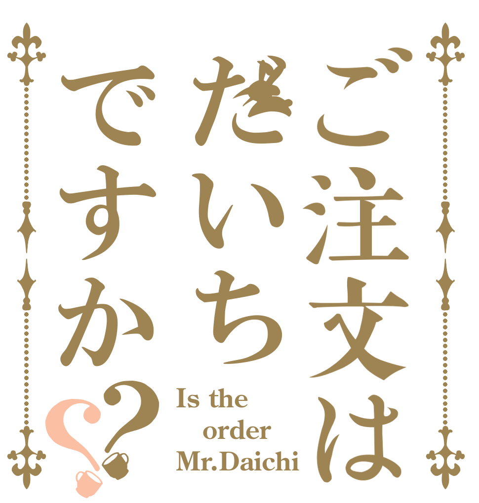 ご注文はだいちですか？？ Is the order Mr.Daichi