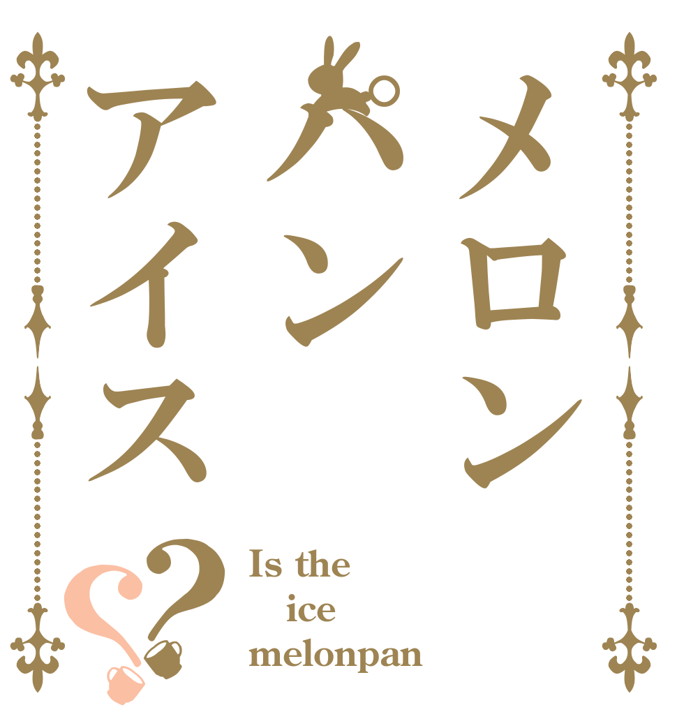 メロンパンアイス？？ Is the ice melonpan