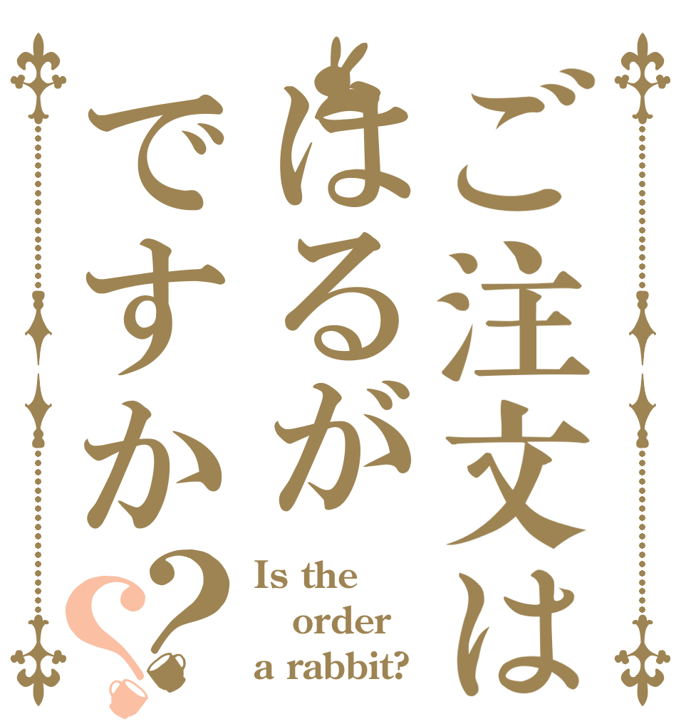 ご注文ははるがですか？？ Is the order a rabbit?