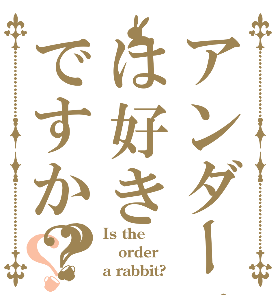 アンダーテールは好きですか？？？ Is the order a rabbit?