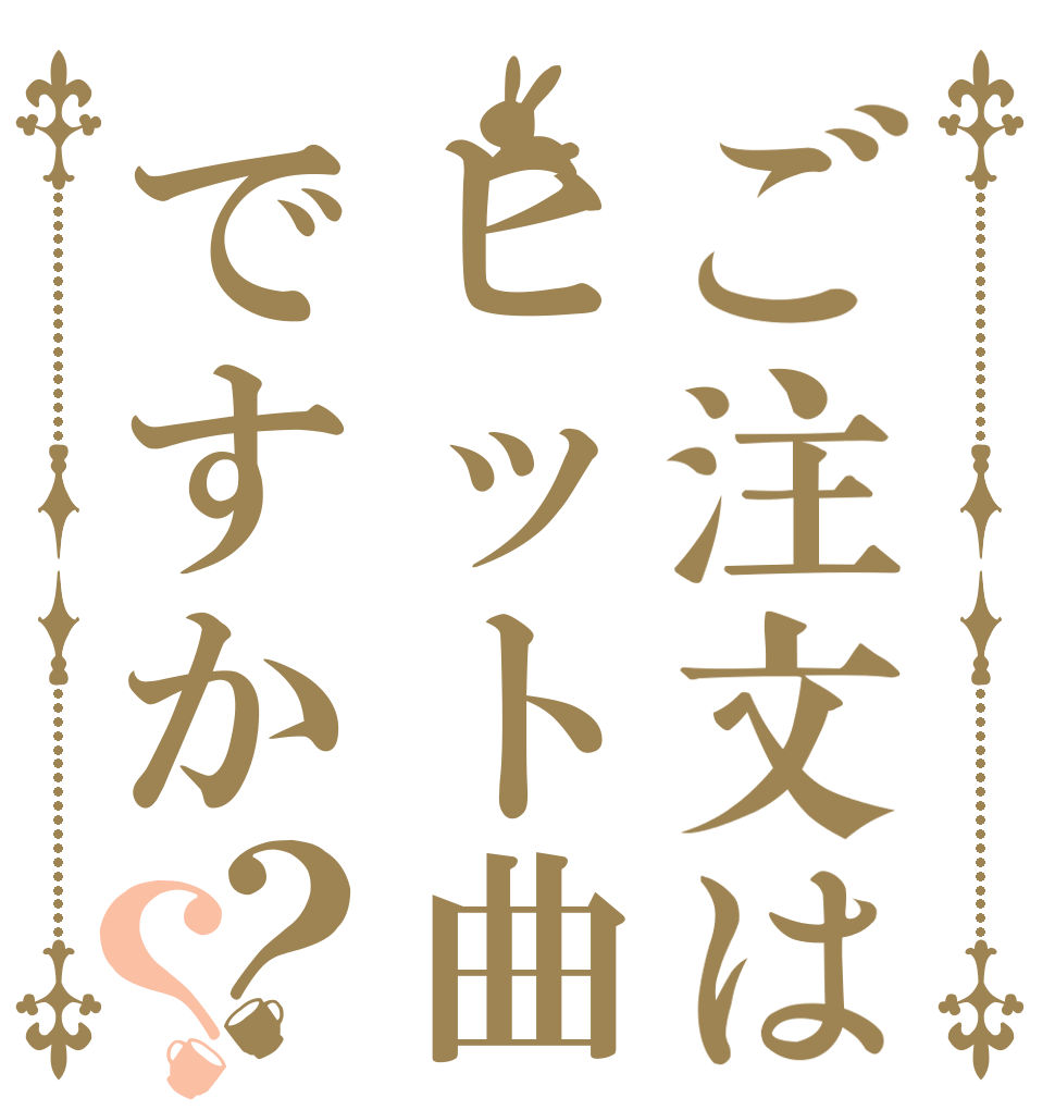 ご注文はヒット曲ですか？？   