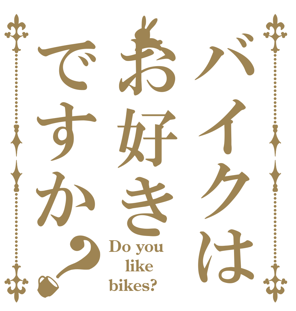 バイクはお好きですか？ Do you like bikes?