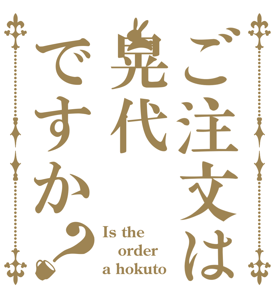 ご注文は晃代ですか？ Is the order a hokuto 