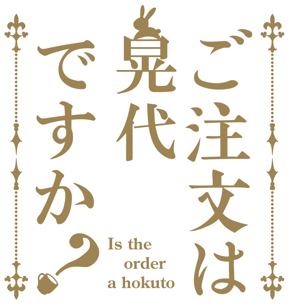ご注文は晃代ですか？ Is the order a hokuto 