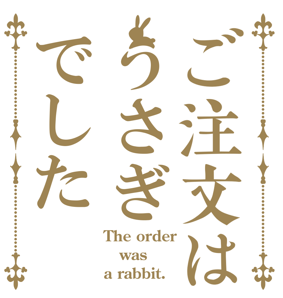 ご注文はうさぎでした The order was a rabbit.