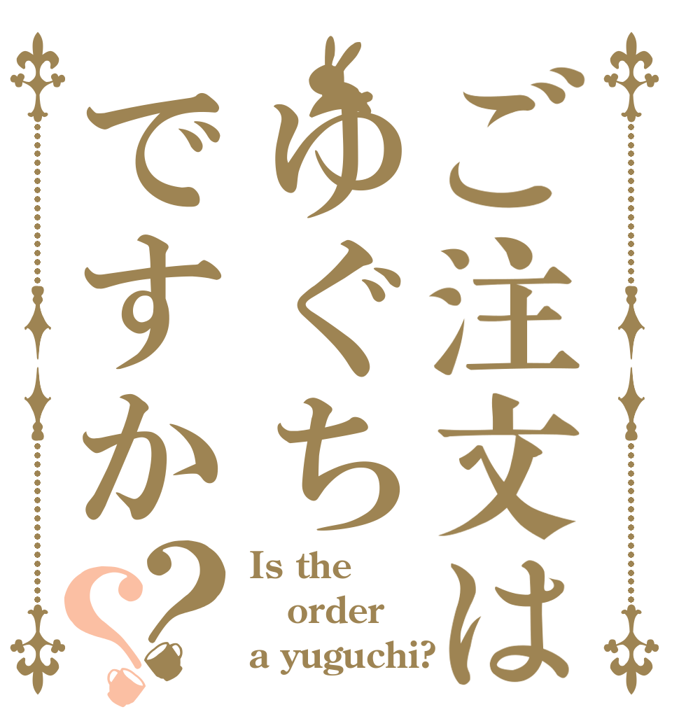 ご注文はゆぐちですか？？ Is the order a yuguchi?