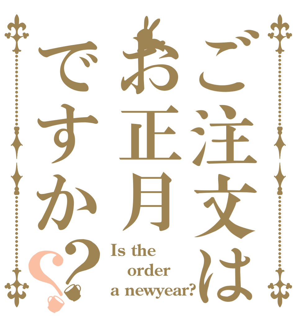 ご注文はお正月ですか？？ Is the order a newyear?