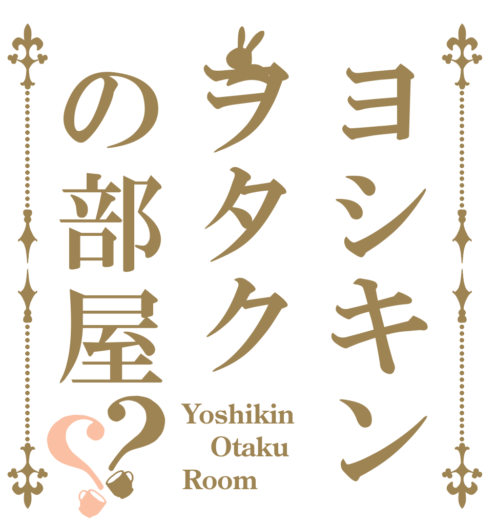 ヨシキンヲタクの部屋？？ Yoshikin Otaku Room