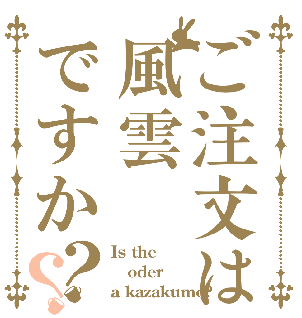 ご注文は風雲ですか？？ Is the oder a kazakumo?