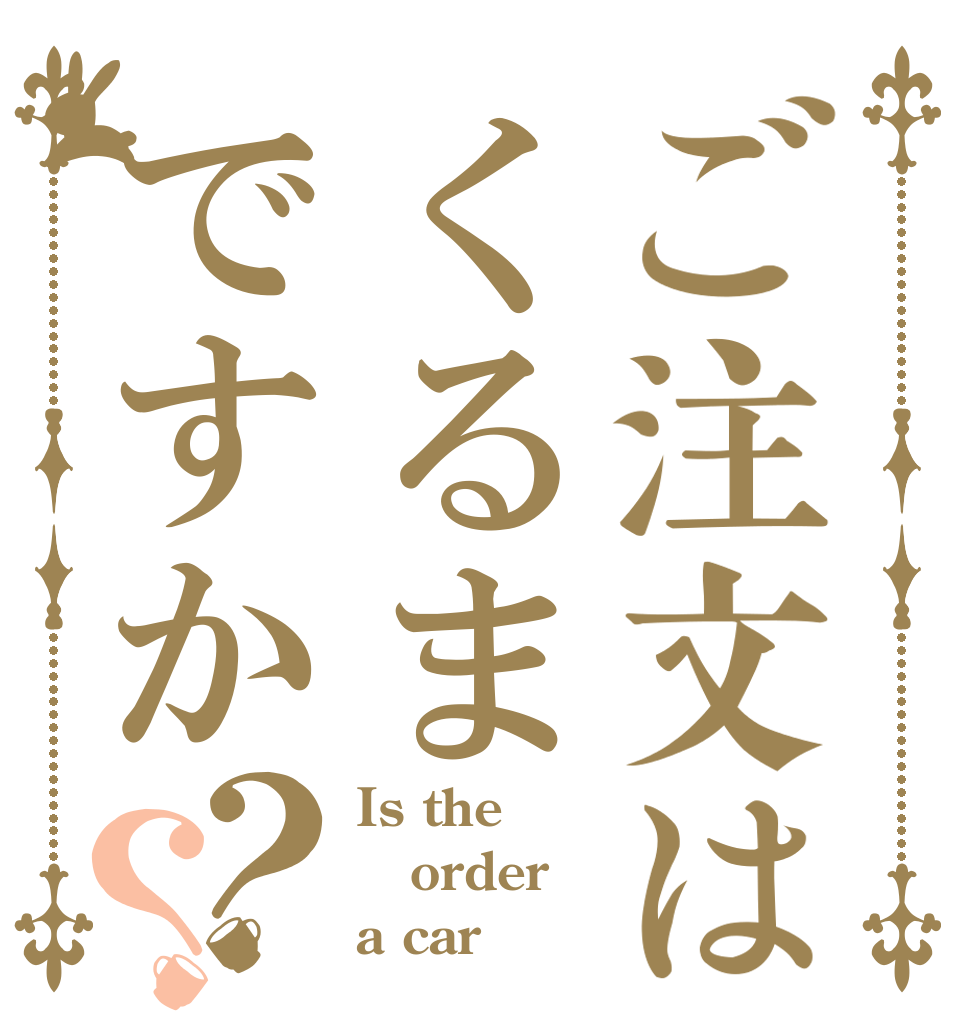 ご注文はくるまですか？？ Is the order a car