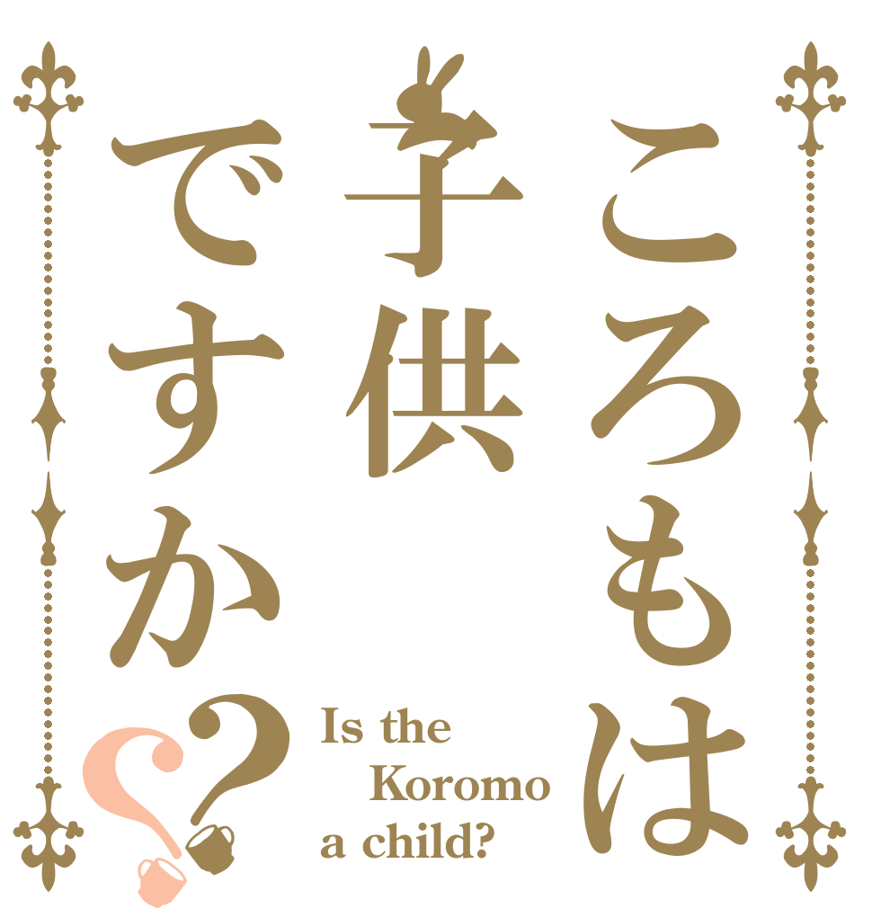 ころもは子供ですか？？ Is the Koromo a child?